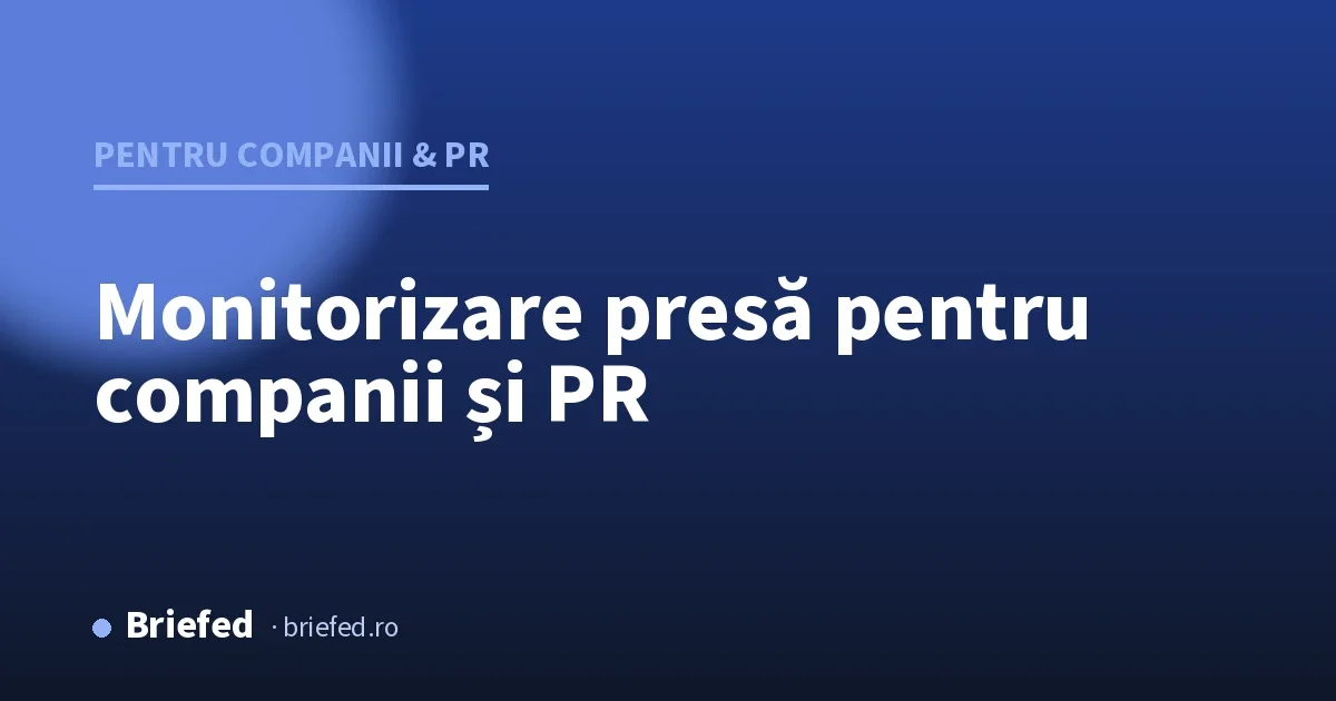 Monitorizare presă pentru companii, branduri și PR